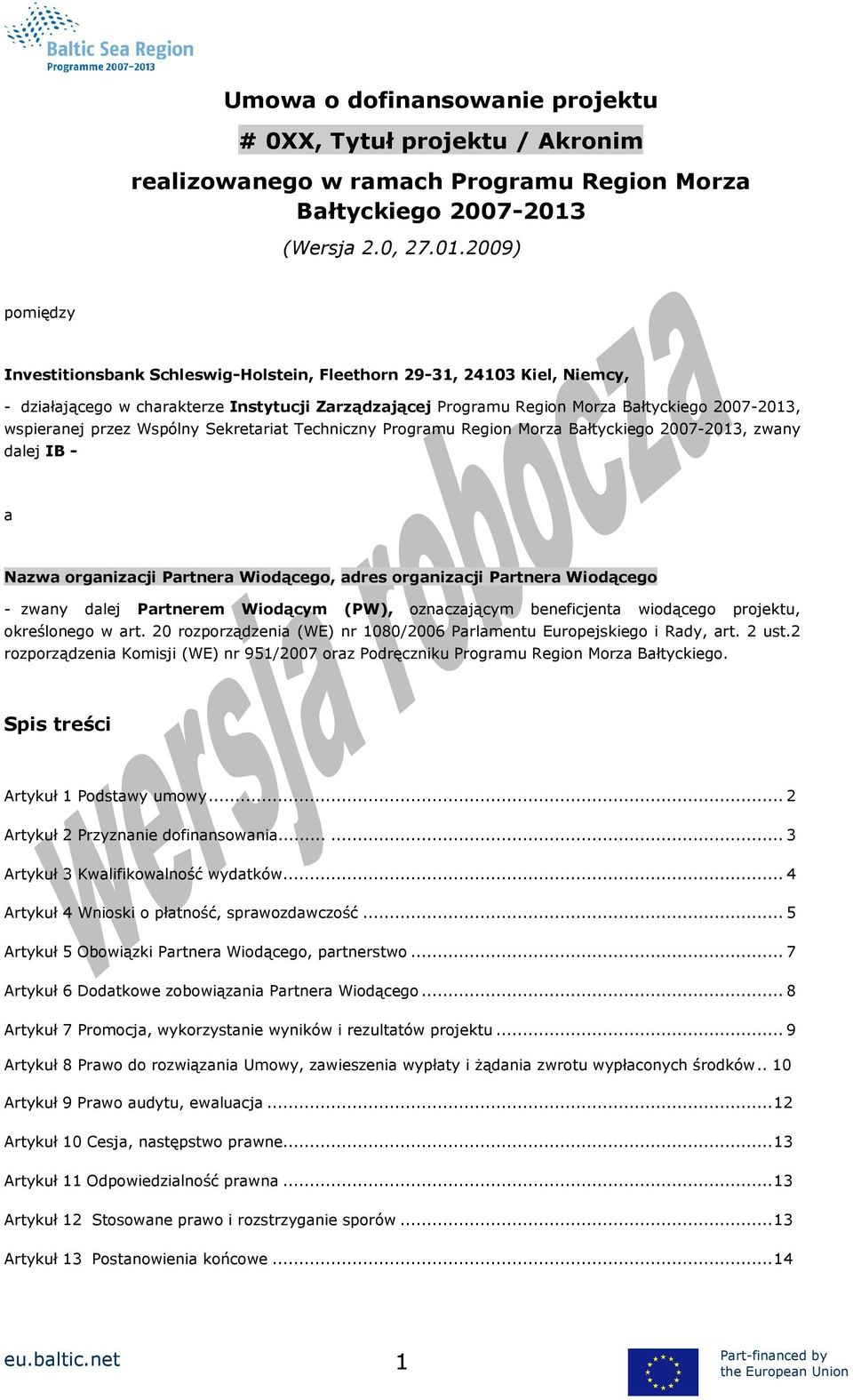 2009) pomiędzy Investitionsbank Schleswig-Holstein, Fleethorn 29-31, 24103 Kiel, Niemcy, - działającego w charakterze Instytucji Zarządzającej Programu Region Morza Bałtyckiego 2007-2013, wspieranej