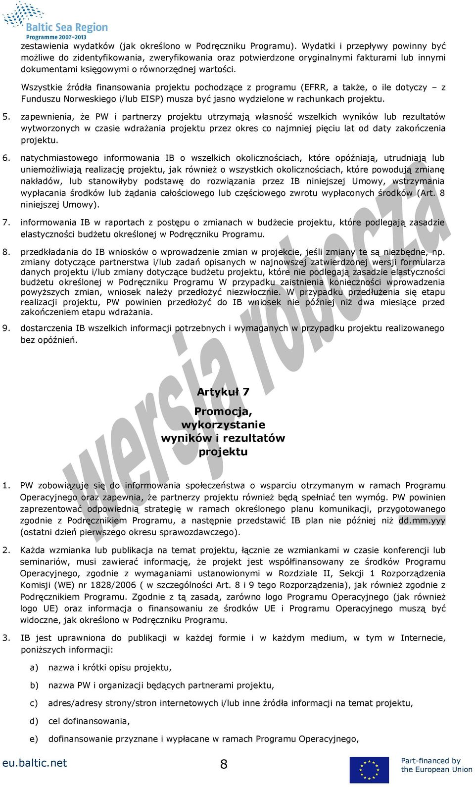 Wszystkie źródła finansowania projektu pochodzące z programu (EFRR, a takŝe, o ile dotyczy z Funduszu Norweskiego i/lub EISP) musza być jasno wydzielone w rachunkach projektu. 5.