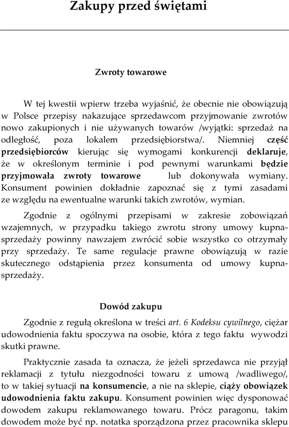 Niemniej część przedsiębiorców kierując się wymogami konkurencji deklaruje, że w określonym terminie i pod pewnymi warunkami będzie przyjmowała zwroty towarowe lub dokonywała wymiany.