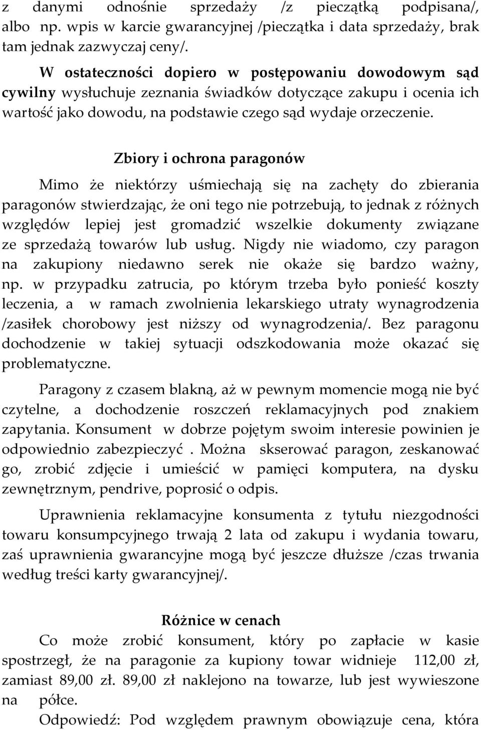 Zbiory i ochrona paragonów Mimo że niektórzy uśmiechają się na zachęty do zbierania paragonów stwierdzając, że oni tego nie potrzebują, to jednak z różnych względów lepiej jest gromadzić wszelkie