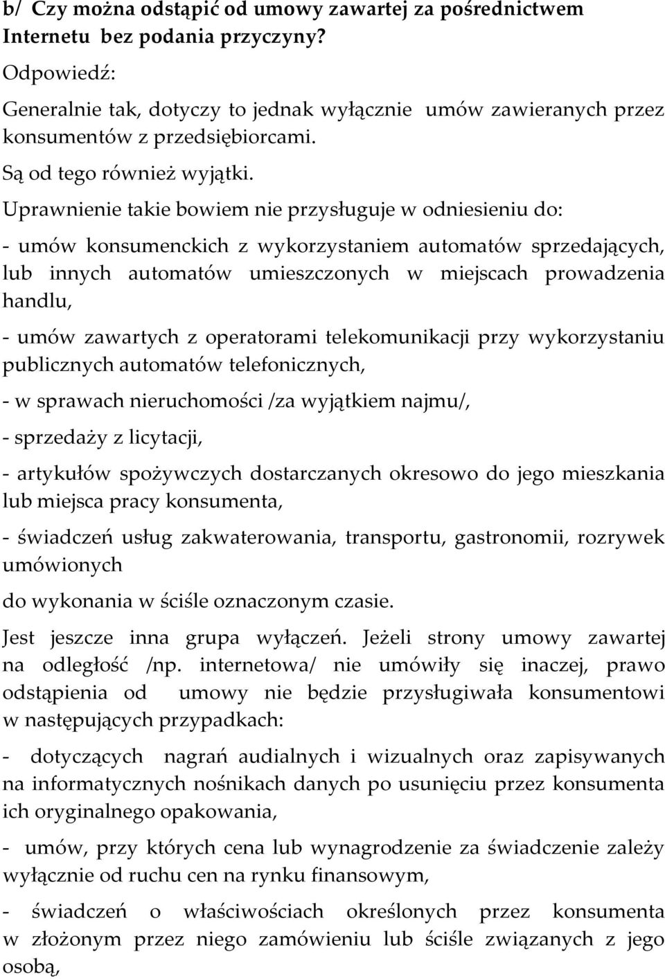 Uprawnienie takie bowiem nie przysługuje w odniesieniu do: - umów konsumenckich z wykorzystaniem automatów sprzedających, lub innych automatów umieszczonych w miejscach prowadzenia handlu, - umów