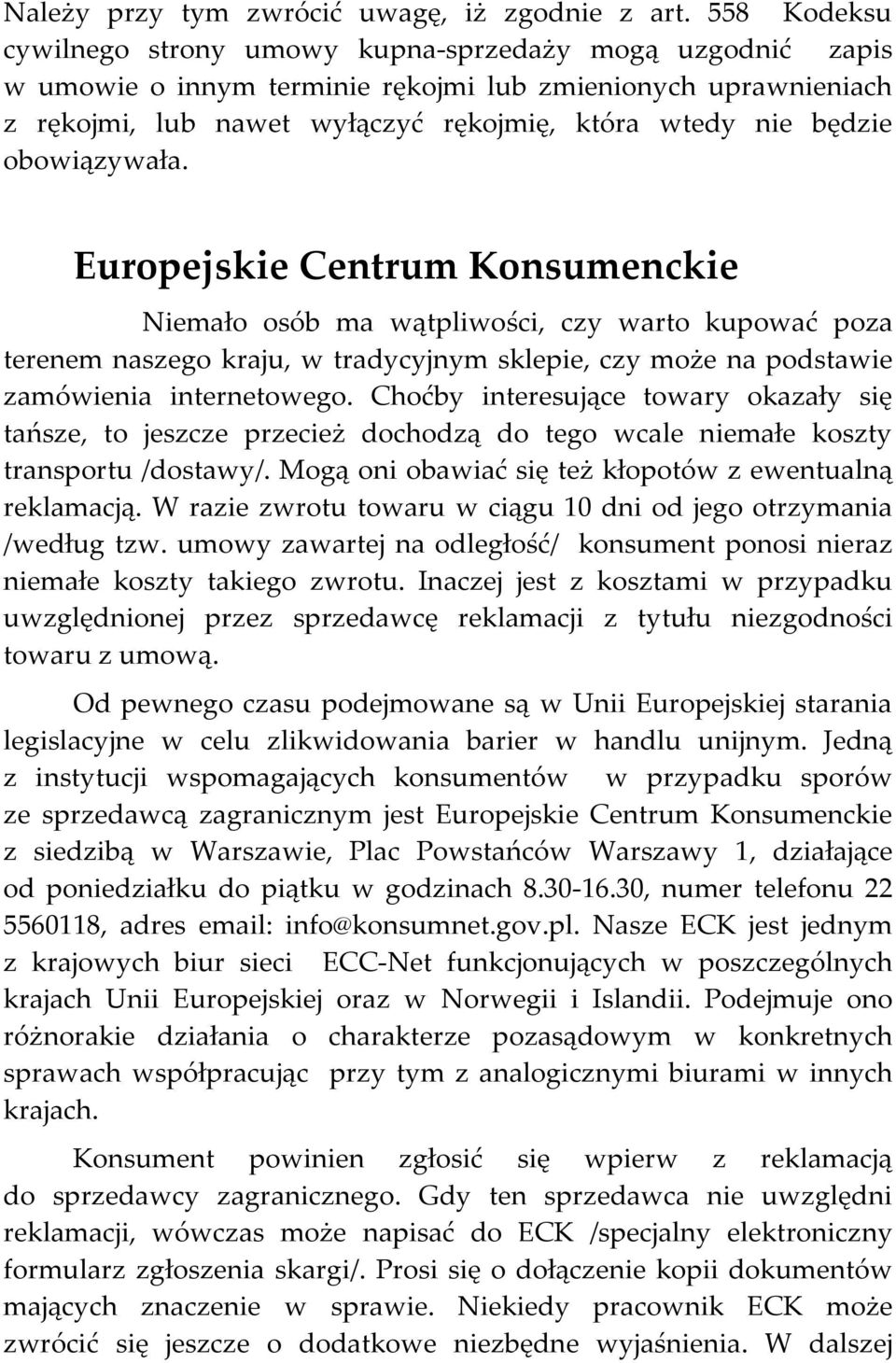 obowiązywała. Europejskie Centrum Konsumenckie Niemało osób ma wątpliwości, czy warto kupować poza terenem naszego kraju, w tradycyjnym sklepie, czy może na podstawie zamówienia internetowego.