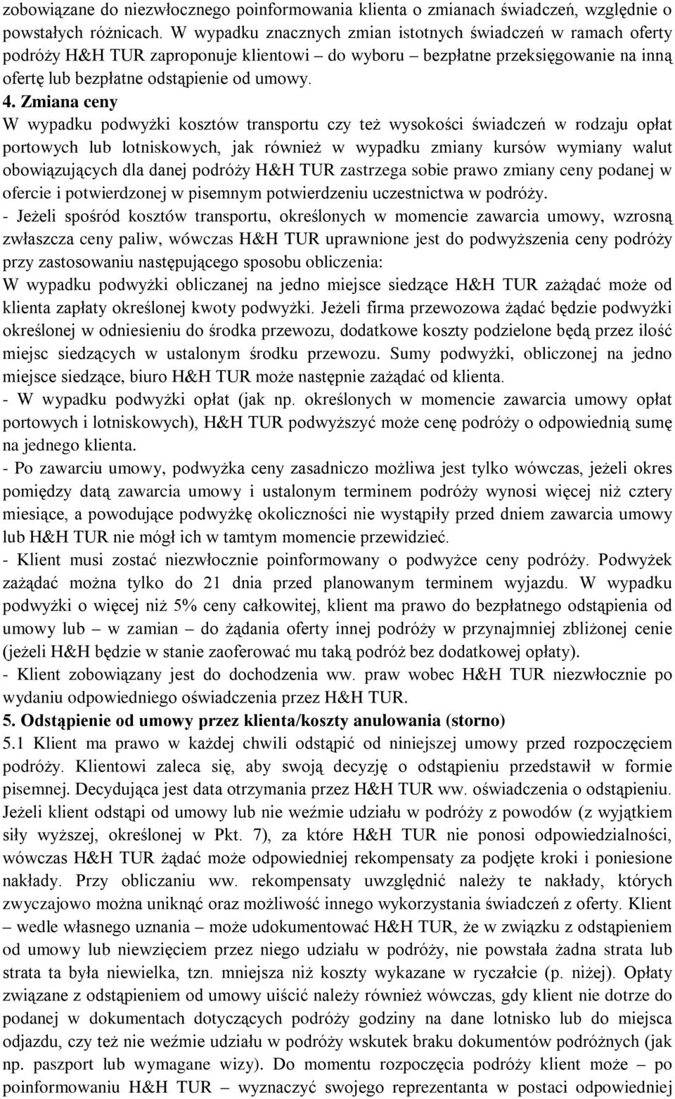 Zmiana ceny W wypadku podwyżki kosztów transportu czy też wysokości świadczeń w rodzaju opłat portowych lub lotniskowych, jak również w wypadku zmiany kursów wymiany walut obowiązujących dla danej