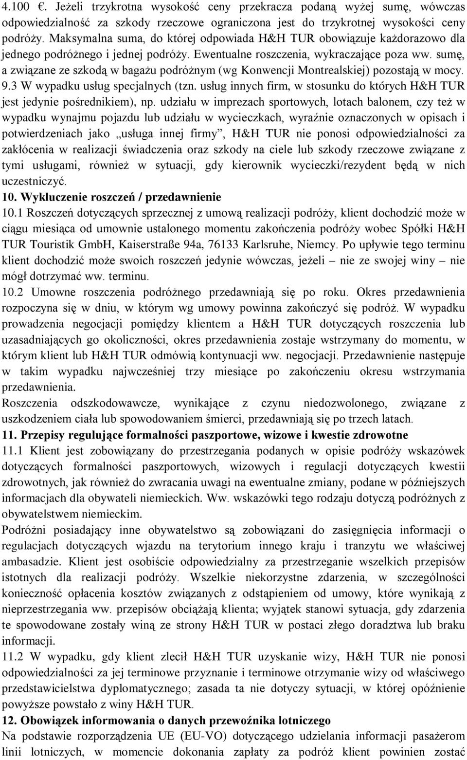 sumę, a związane ze szkodą w bagażu podróżnym (wg Konwencji Montrealskiej) pozostają w mocy. 9.3 W wypadku usług specjalnych (tzn.