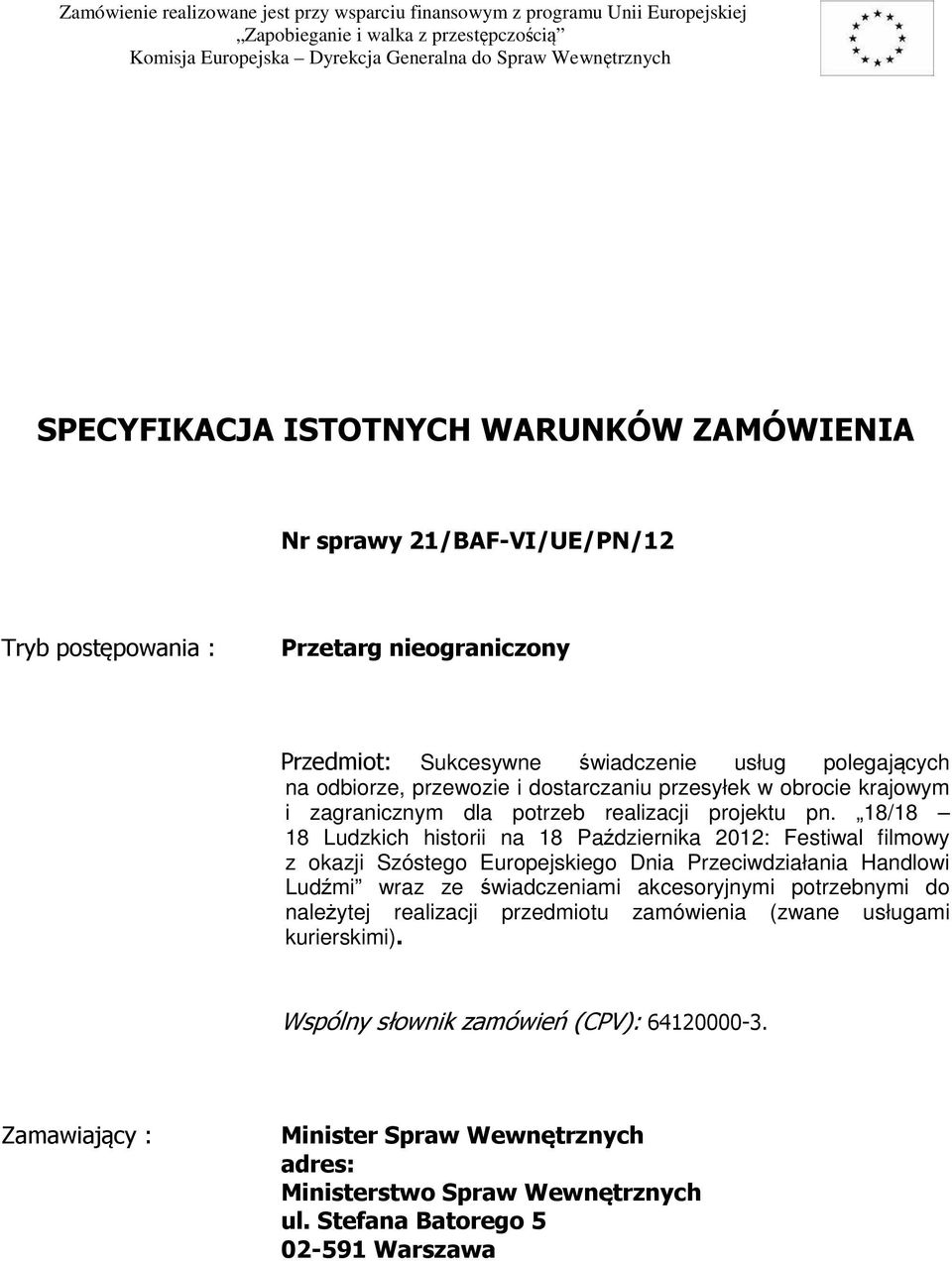 18/18 18 Ludzkich historii na 18 Października 2012: Festiwal filmowy z okazji Szóstego Europejskiego Dnia Przeciwdziałania Handlowi Ludźmi wraz ze świadczeniami akcesoryjnymi potrzebnymi