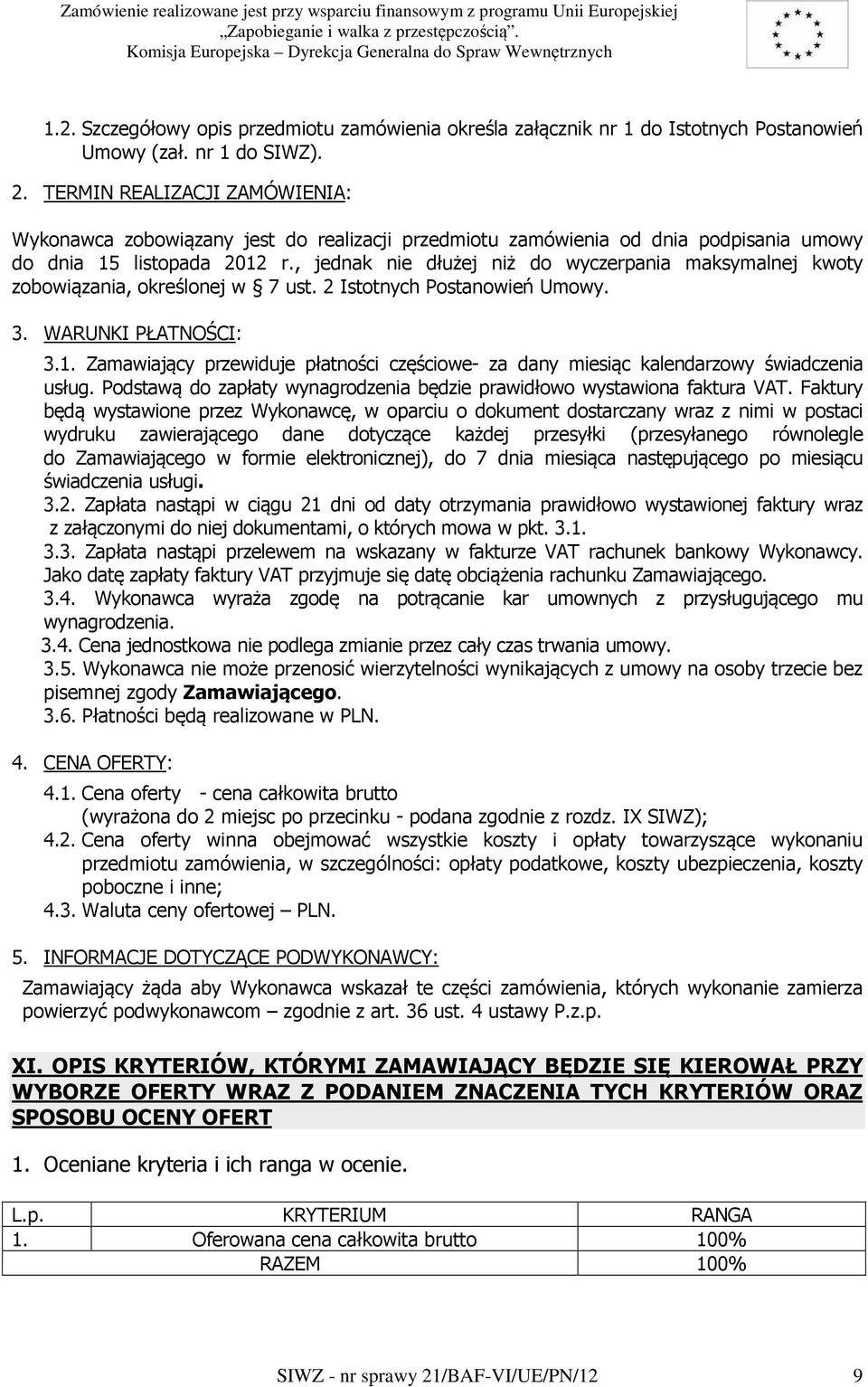 , jednak nie dłużej niż do wyczerpania maksymalnej kwoty zobowiązania, określonej w 7 ust. 2 Istotnych Postanowień Umowy. 3. WARUNKI PŁATNOŚCI: 3.1.