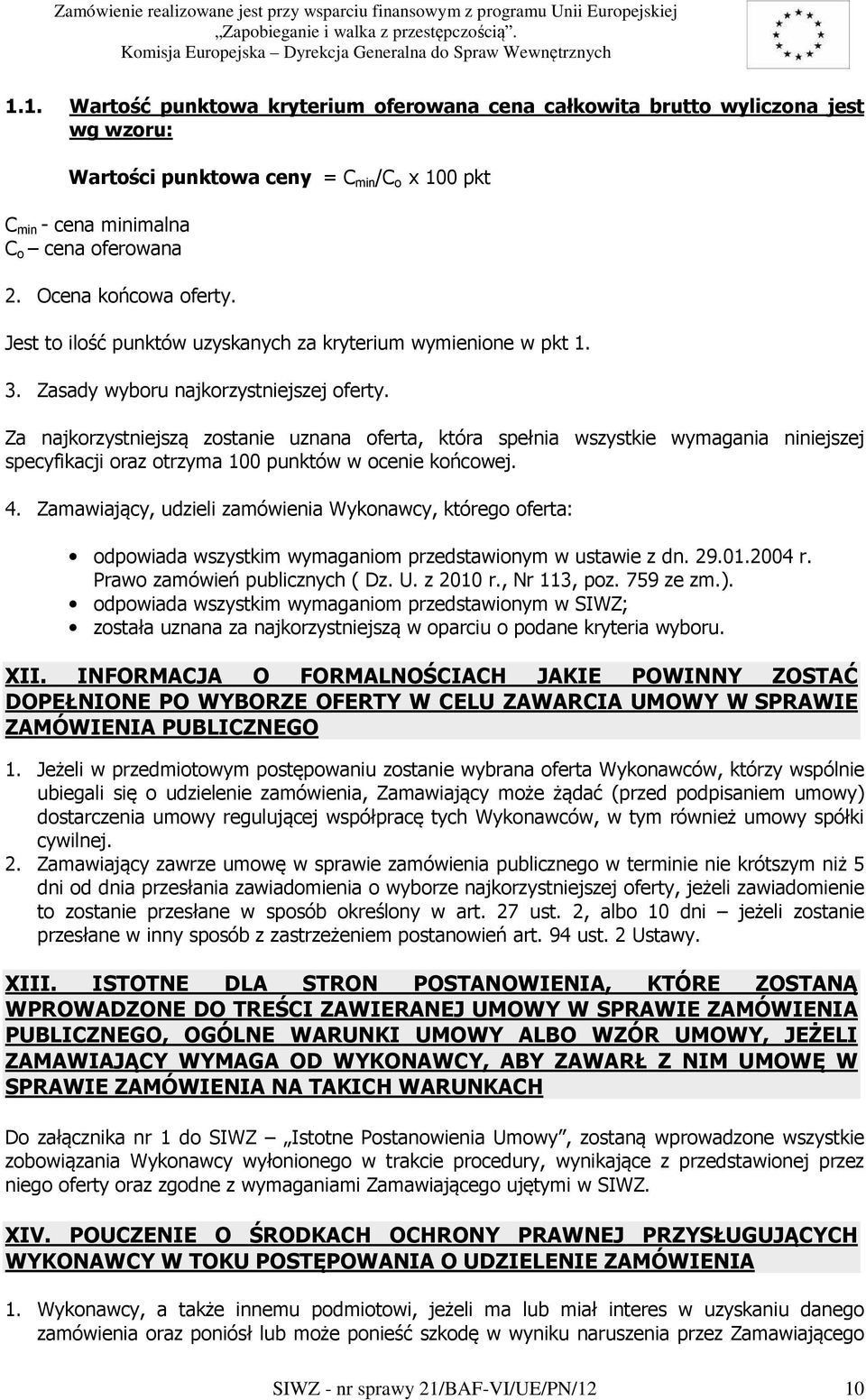 Za najkorzystniejszą zostanie uznana oferta, która spełnia wszystkie wymagania niniejszej specyfikacji oraz otrzyma 100 punktów w ocenie końcowej. 4.