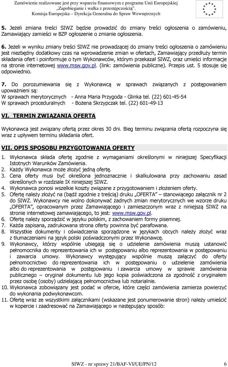 ofert i poinformuje o tym Wykonawców, którym przekazał SIWZ, oraz umieści informacje na stronie internetowej www.msw.gov.pl. (link: zamówienia publiczne). Przepis ust. 5 stosuje się odpowiednio. 7.