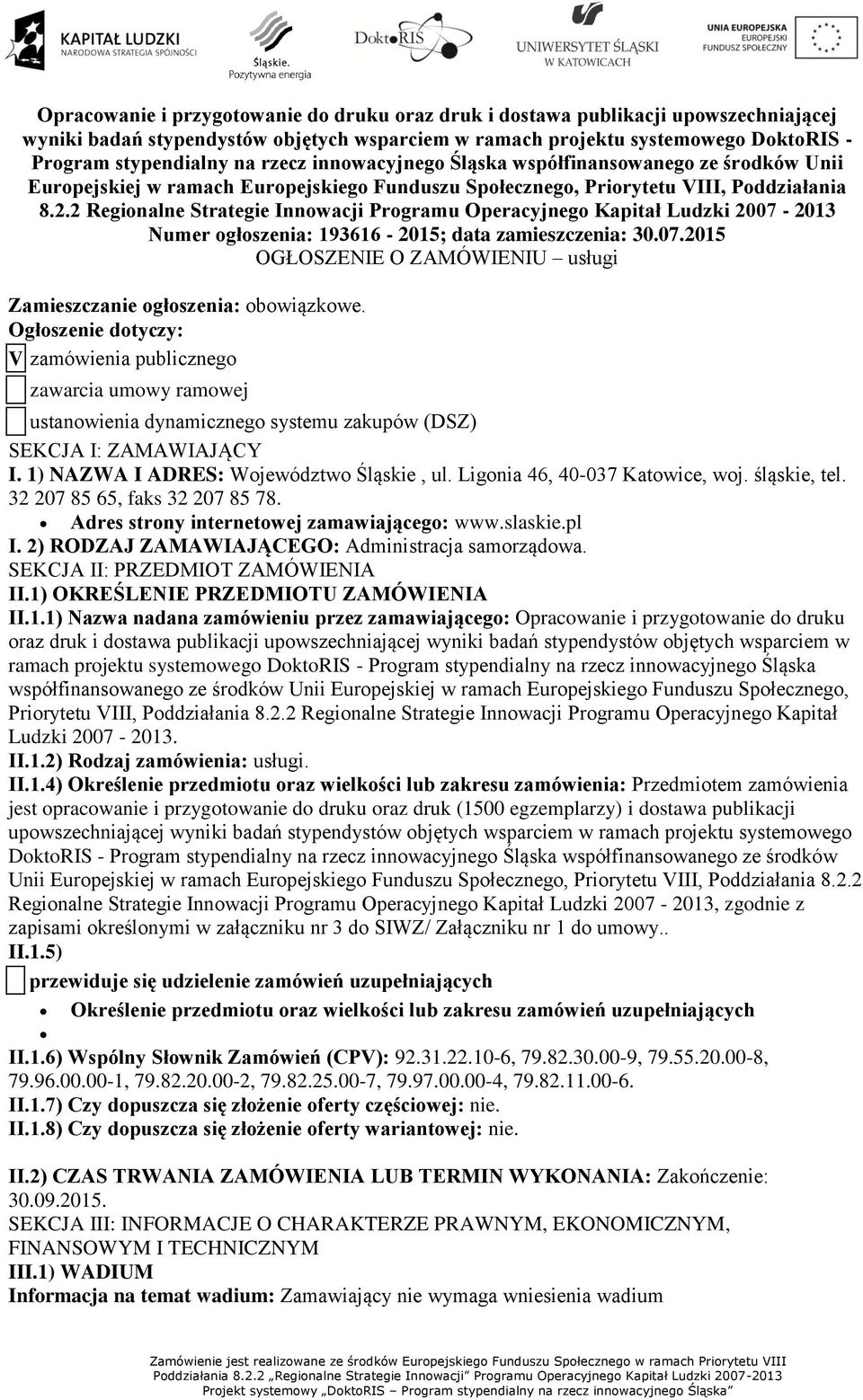 2 Regionalne Strategie Innowacji Programu Operacyjnego Kapitał Ludzki 2007-2013 Numer ogłoszenia: 193616-2015; data zamieszczenia: 30.07.2015 OGŁOSZENIE O ZAMÓWIENIU usługi Zamieszczanie ogłoszenia: obowiązkowe.