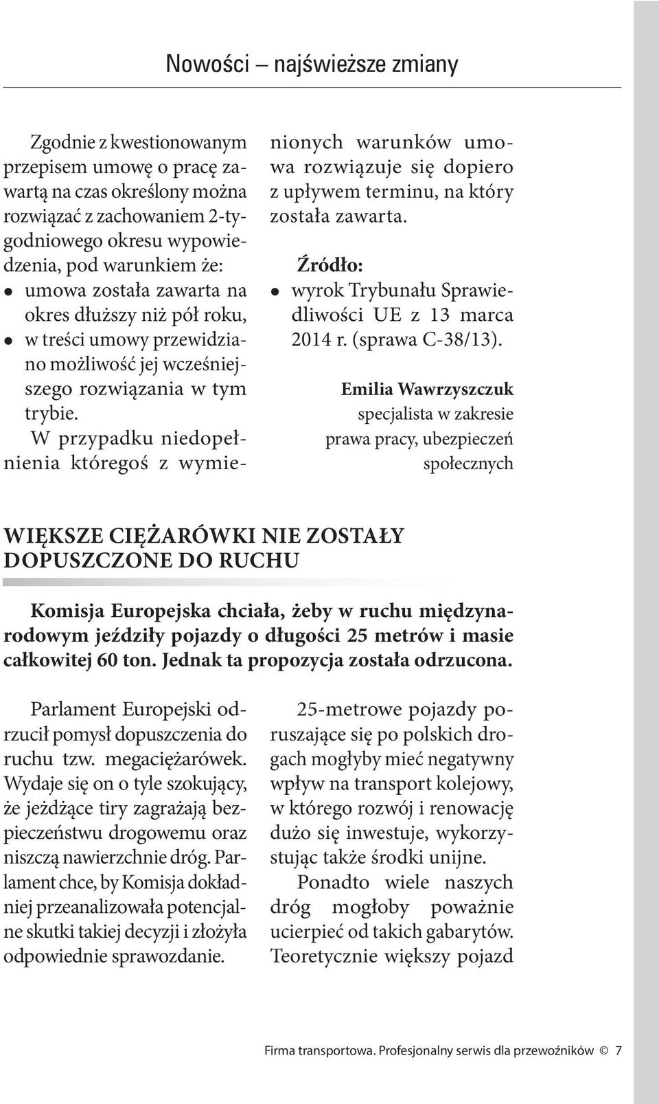 W przypadku niedopełnienia któregoś z wymienionych warunków umowa rozwiązuje się dopiero z upływem terminu, na który została zawarta. Źródło: wyrok Trybunału Sprawiedliwości UE z 13 marca 2014 r.