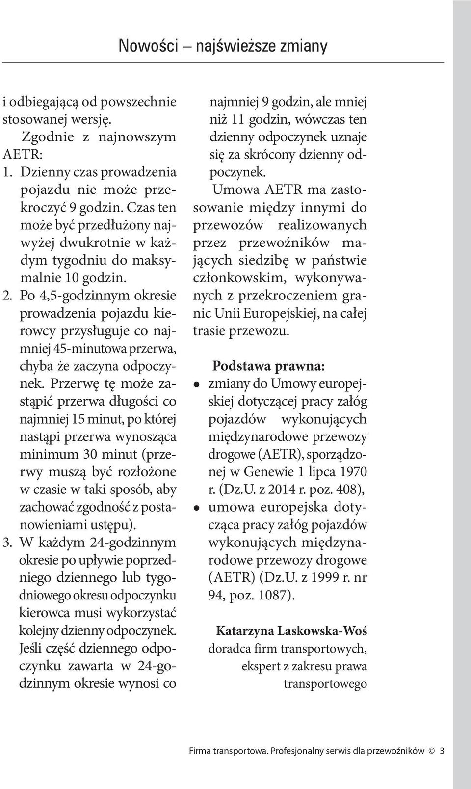 Po 4,5-godzinnym okresie prowadzenia pojazdu kierowcy przysługuje co najmniej 45-minutowa przerwa, chyba że zaczyna odpoczynek.