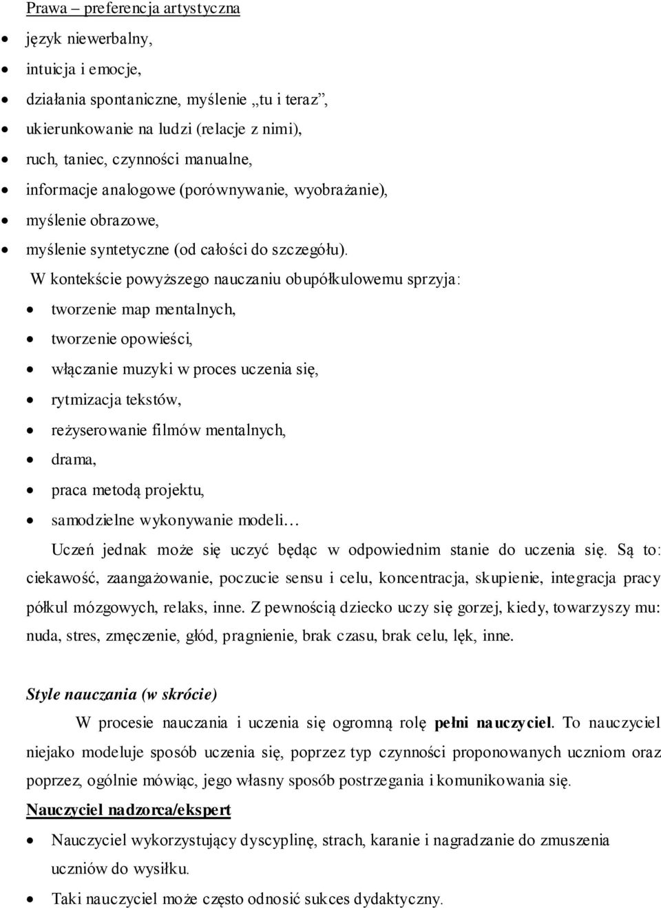 W kontekście powyższego nauczaniu obupółkulowemu sprzyja: tworzenie map mentalnych, tworzenie opowieści, włączanie muzyki w proces uczenia się, rytmizacja tekstów, reżyserowanie filmów mentalnych,