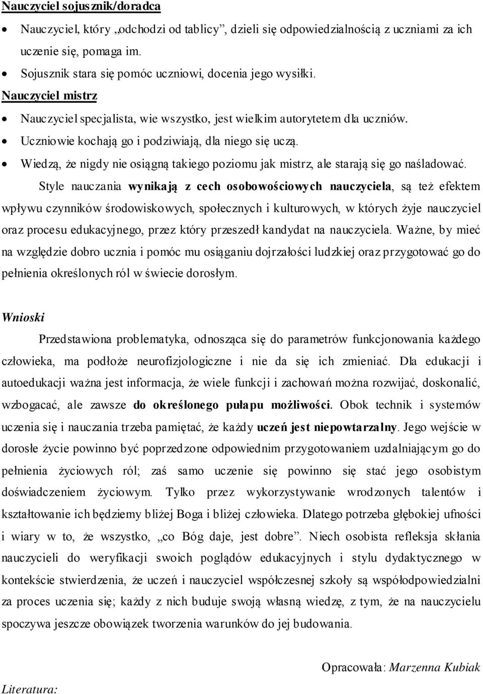 Wiedzą, że nigdy nie osiągną takiego poziomu jak mistrz, ale starają się go naśladować.