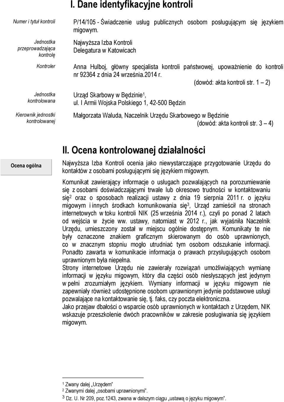 2014 r. (dowód: akta kontroli str. 1 2) Urząd Skarbowy w Będzinie 1, ul. I Armii Wojska Polskiego 1, 42-500 Będzin Małgorzata Waluda, Naczelnik Urzędu Skarbowego w Będzinie (dowód: akta kontroli str.