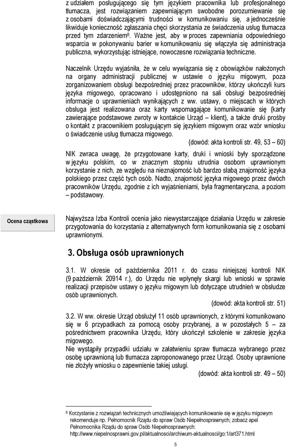 Ważne jest, aby w proces zapewniania odpowiedniego wsparcia w pokonywaniu barier w komunikowaniu się włączyła się administracja publiczna, wykorzystując istniejące, nowoczesne rozwiązania techniczne.