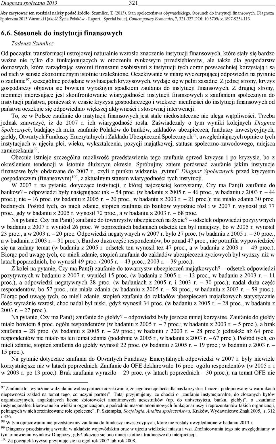 6. Stosunek do instytucji finansowych Tadeusz Szumlicz Od początku transformacji ustrojowej naturalnie wzrosło znaczenie instytucji finansowych, które stały się bardzo ważne nie tylko dla