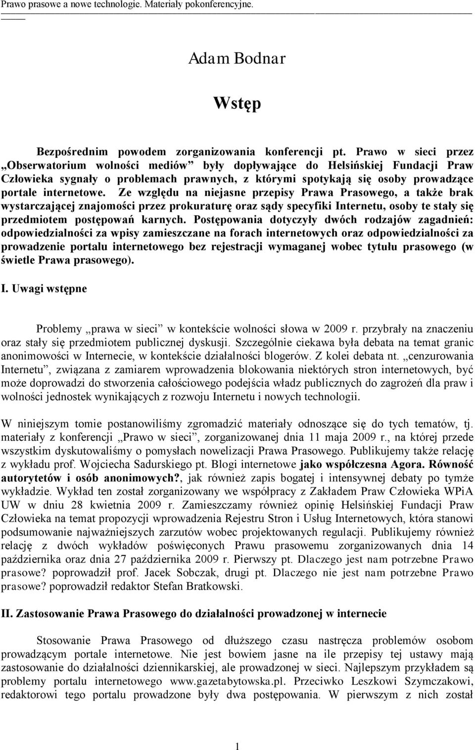 Ze względu na niejasne przepisy Prawa Prasowego, a także brak wystarczającej znajomości przez prokuraturę oraz sądy specyfiki Internetu, osoby te stały się przedmiotem postępowań karnych.