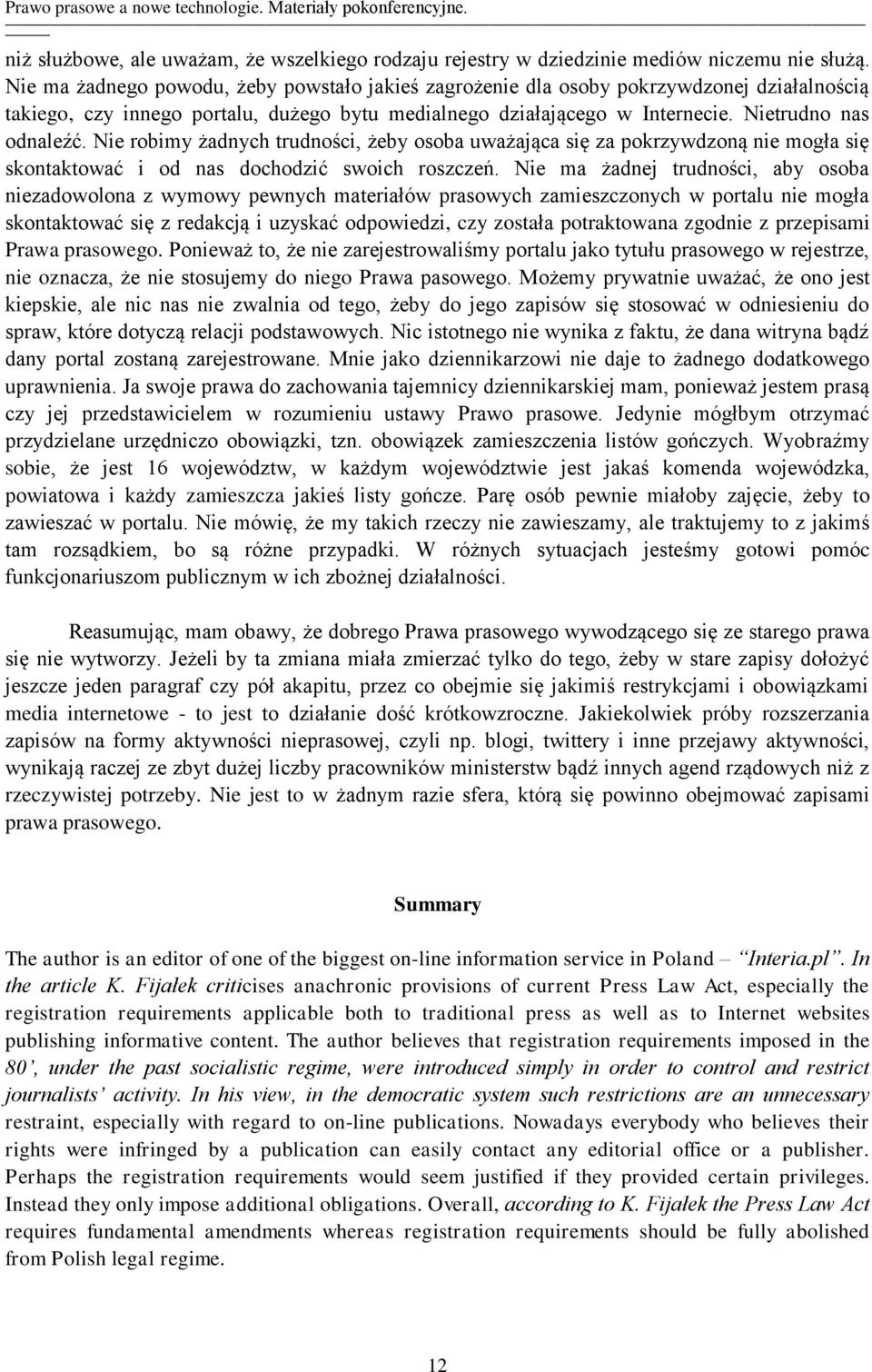 Nie robimy żadnych trudności, żeby osoba uważająca się za pokrzywdzoną nie mogła się skontaktować i od nas dochodzić swoich roszczeń.