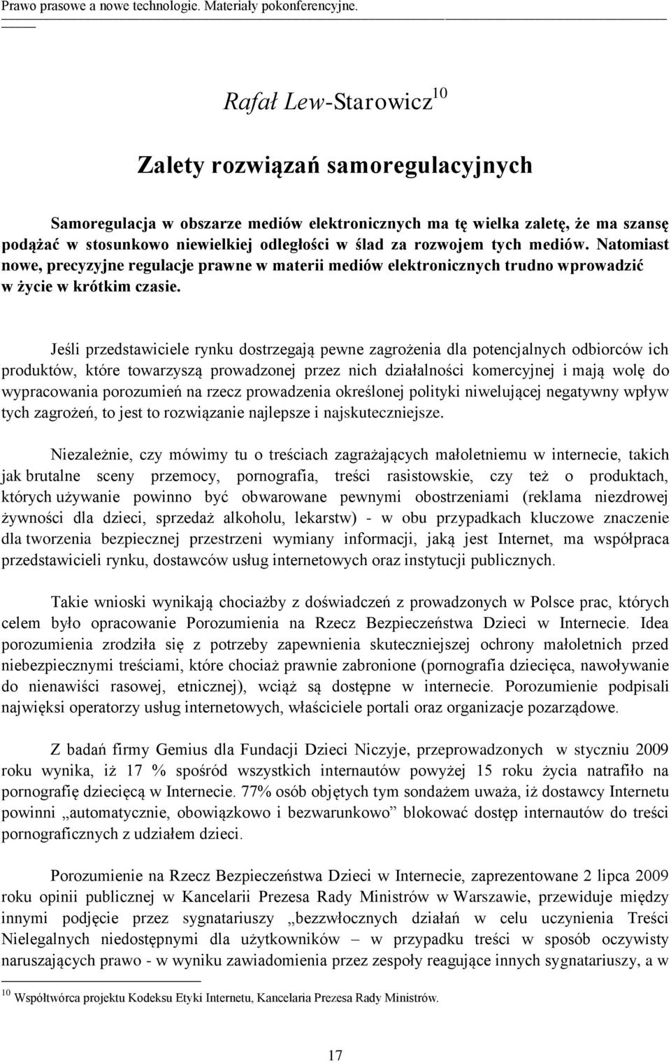 Jeśli przedstawiciele rynku dostrzegają pewne zagrożenia dla potencjalnych odbiorców ich produktów, które towarzyszą prowadzonej przez nich działalności komercyjnej i mają wolę do wypracowania