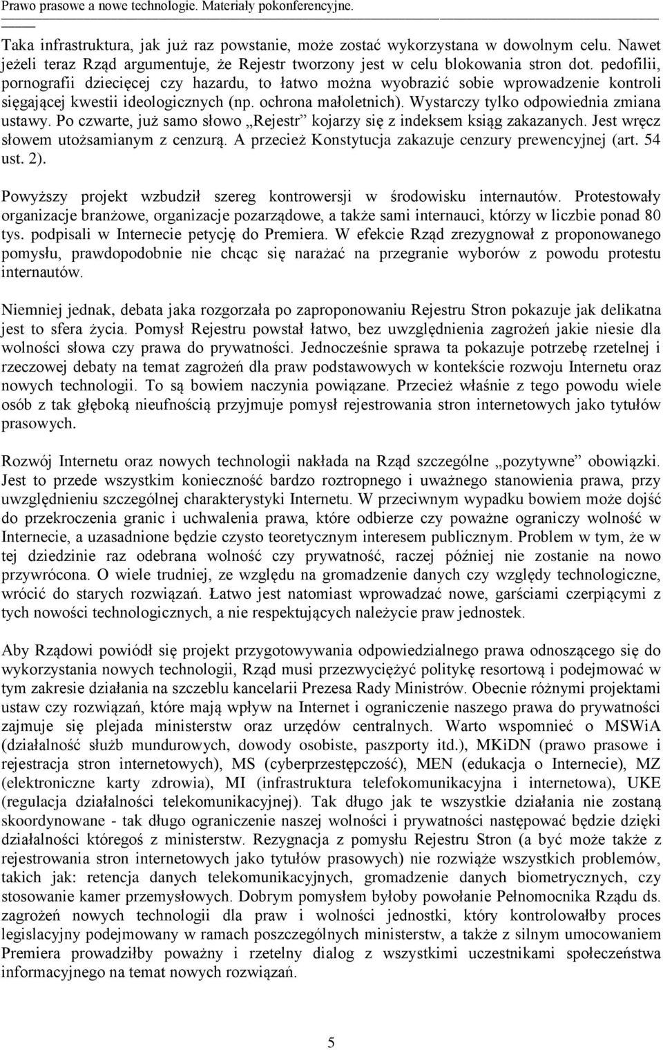 Wystarczy tylko odpowiednia zmiana ustawy. Po czwarte, już samo słowo Rejestr kojarzy się z indeksem ksiąg zakazanych. Jest wręcz słowem utożsamianym z cenzurą.