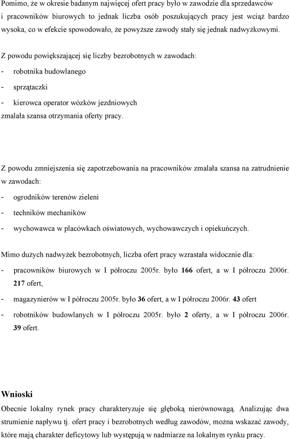 Z powodu powiększającej się liczby bezrobotnych w zawodach: - robotnika budowlanego - sprzątaczki - kierowca operator wózków jezdniowych zmalała szansa otrzymania oferty pracy.