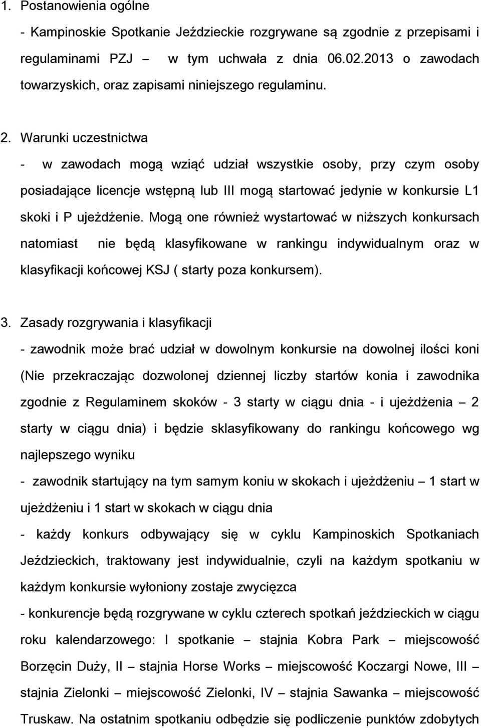 Warunki uczestnictwa - w zawodach mogą wziąć udział wszystkie osoby, przy czym osoby posiadające licencje wstępną lub III mogą startować jedynie w konkursie L1 skoki i P ujeżdżenie.