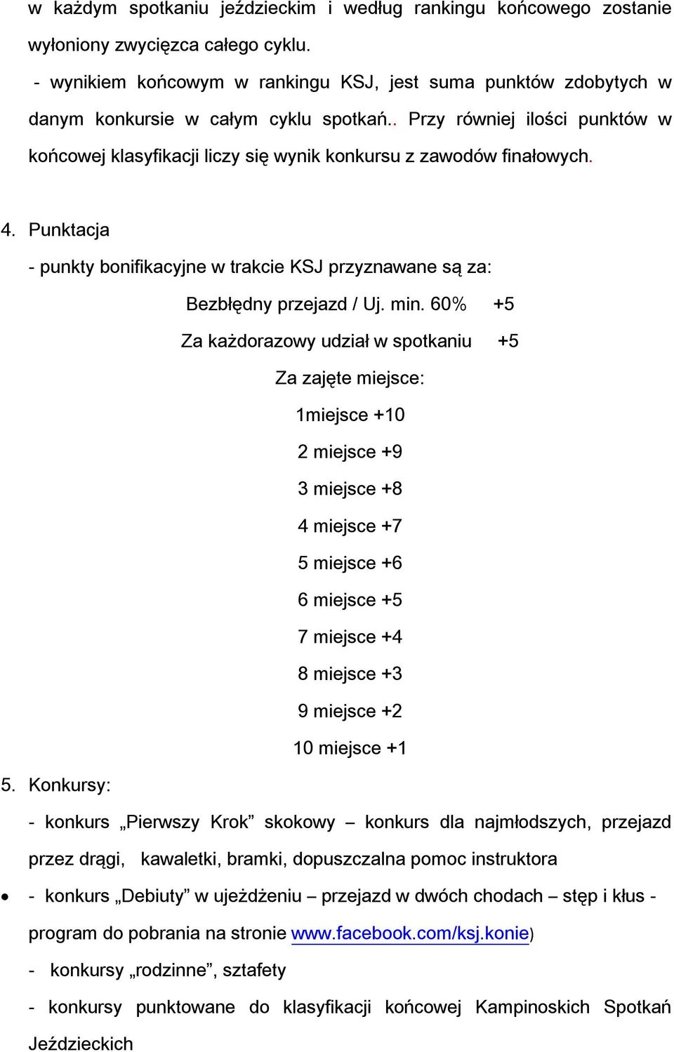 . Przy równiej ilości punktów w końcowej klasyfikacji liczy się wynik konkursu z zawodów finałowych. 4. Punktacja - punkty bonifikacyjne w trakcie KSJ przyznawane są za: Bezbłędny przejazd / Uj. min.