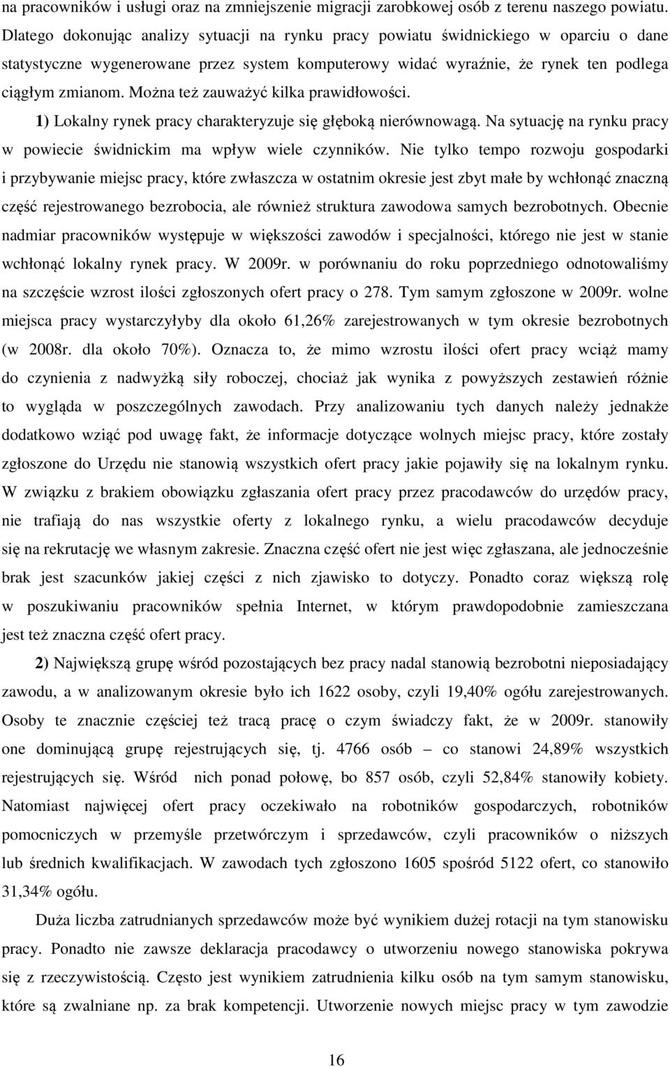 Można też zauważyć kilka prawidłowości. 1) Lokalny rynek pracy charakteryzuje się głęboką nierównowagą. Na sytuację na rynku pracy w powiecie świdnickim ma wpływ wiele czynników.