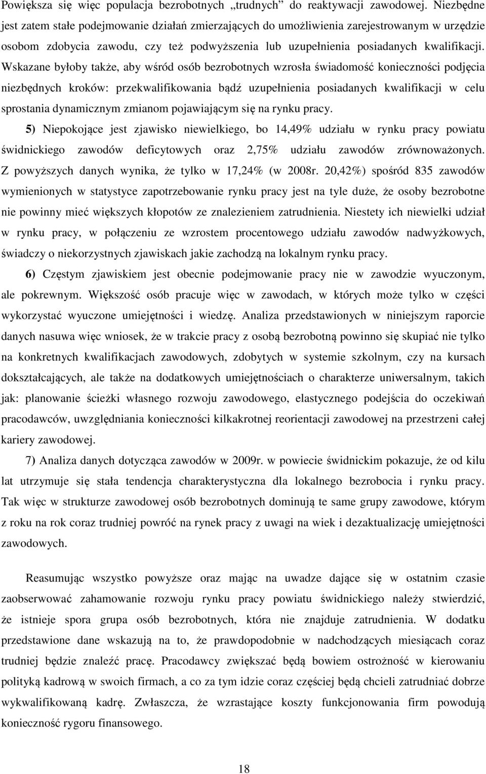 Wskazane byłoby także, aby wśród osób bezrobotnych wzrosła świadomość konieczności podjęcia niezbędnych kroków: przekwalifikowania bądź uzupełnienia posiadanych kwalifikacji w celu sprostania