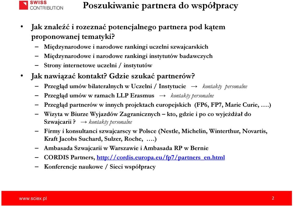 Przegląd umów bilateralnych w Uczelni / Instytucie kontakty personalne Przegląd umów w ramach LLP Erasmus kontakty personalne Przegląd partnerów w innych projektach europejskich (FP6, FP7, Marie