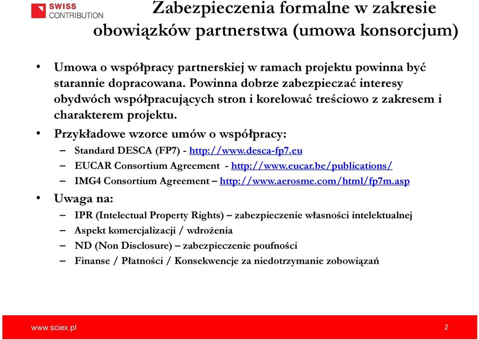 Przykładowe wzorce umów o współpracy: Standard DESCA (FP7) - http://www.desca-fp7.eu EUCAR Consortium Agreement - http://www.eucar.