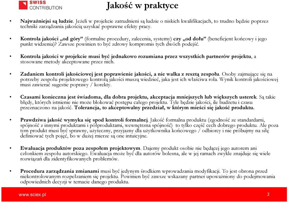 Kontrola jakości w projekcie musi być jednakowo rozumiana przez wszystkich partnerów projektu, a stosowane metody akceptowane przez nich.