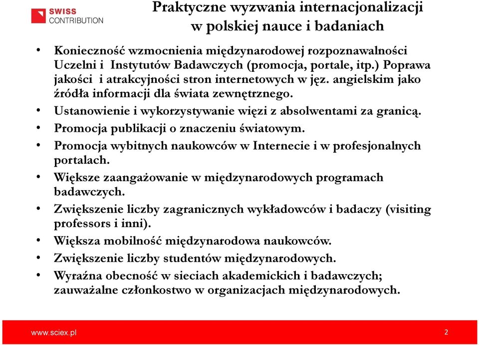 Promocja publikacji o znaczeniu światowym. Promocja wybitnych naukowców w Internecie i w profesjonalnych portalach. Większe zaangażowanie w międzynarodowych programach badawczych.