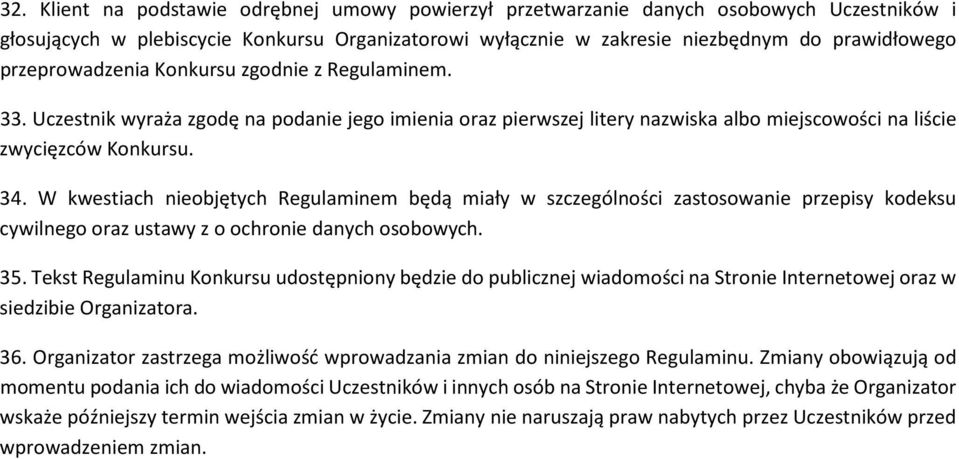 W kwestiach nieobjętych Regulaminem będą miały w szczególności zastosowanie przepisy kodeksu cywilnego oraz ustawy z o ochronie danych osobowych. 35.