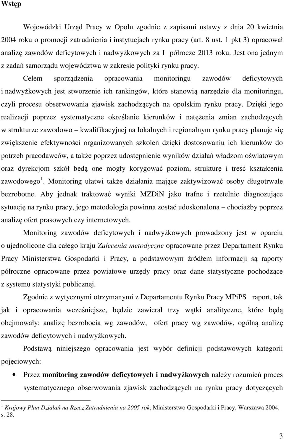 Celem sporządzenia opracowania monitoringu zawodów deficytowych i nadwyżkowych jest stworzenie ich rankingów, które stanowią narzędzie dla monitoringu, czyli procesu obserwowania zjawisk zachodzących