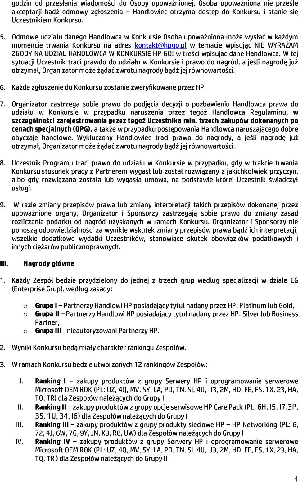 pl w temacie wpisując NIE WYRAŻAM ZGODY NA UDZIAŁ HANDLOWCA W KONKURSIE HP GO! w treści wpisując dane Handlowca.