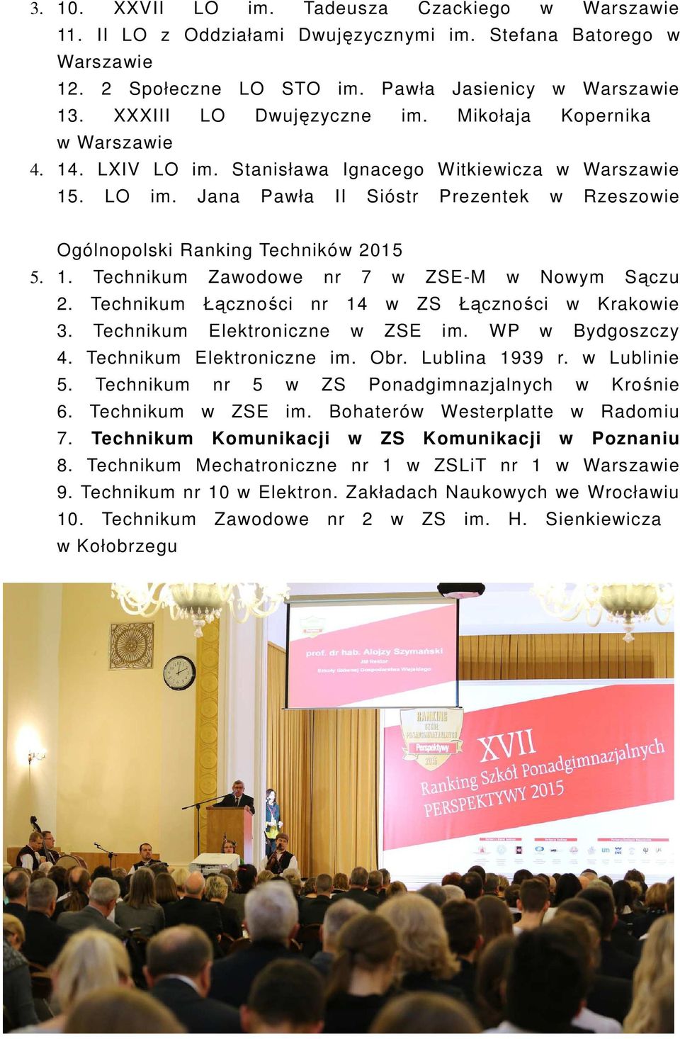 1. Technikum Zawodowe nr 7 w ZSE-M w Nowym Sączu 2. Technikum Łączności nr 14 w ZS Łączności w Krakowie 3. Technikum Elektroniczne w ZSE im. WP w Bydgoszczy 4. Technikum Elektroniczne im. Obr.