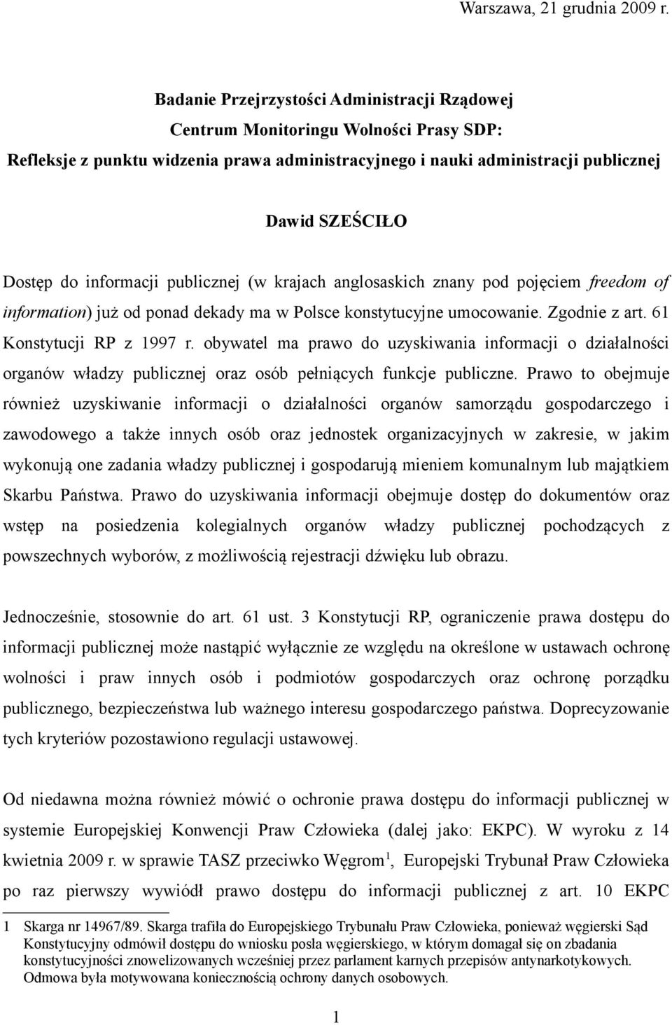 informacji publicznej (w krajach anglosaskich znany pod pojęciem freedom of information) już od ponad dekady ma w Polsce konstytucyjne umocowanie. Zgodnie z art. 61 Konstytucji RP z 1997 r.