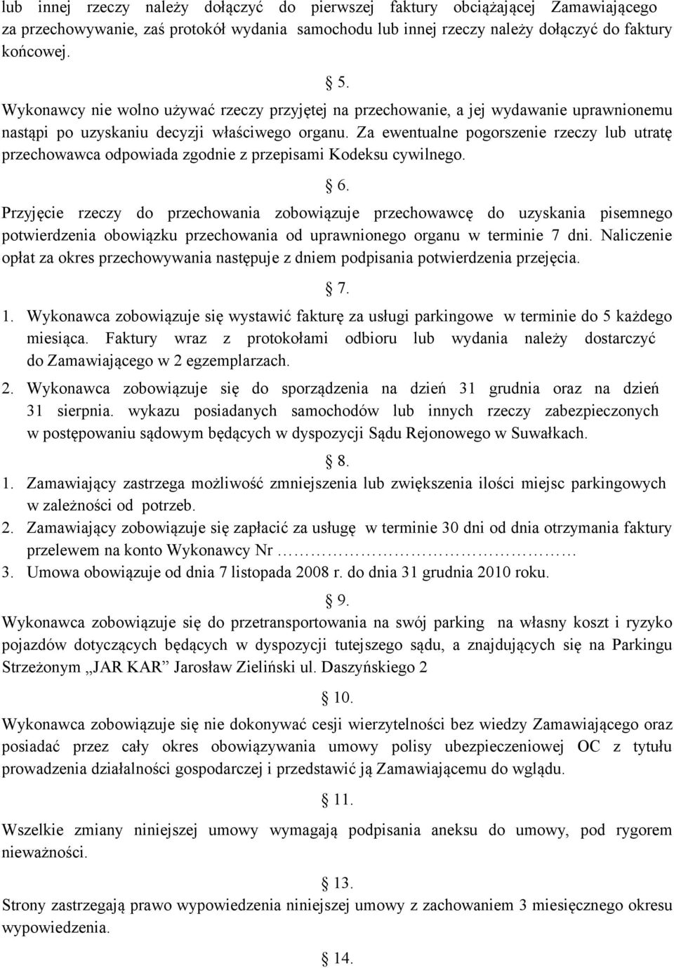 Za ewentualne pogorszenie rzeczy lub utratę przechowawca odpowiada zgodnie z przepisami Kodeksu cywilnego. 6.