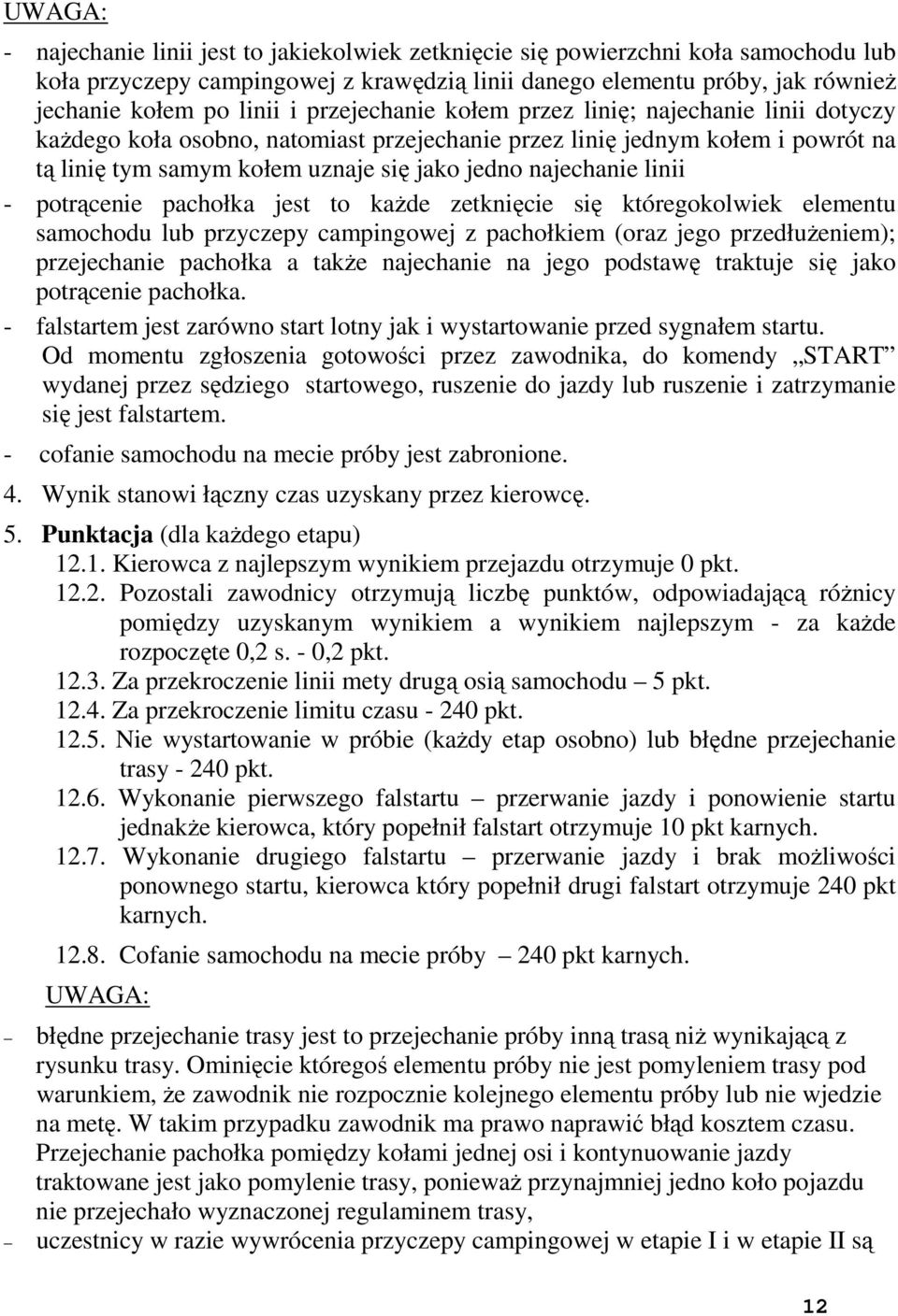 linii - potrącenie pachołka jest to kaŝde zetknięcie się któregokolwiek elementu samochodu lub przyczepy campingowej z pachołkiem (oraz jego przedłuŝeniem); przejechanie pachołka a takŝe najechanie