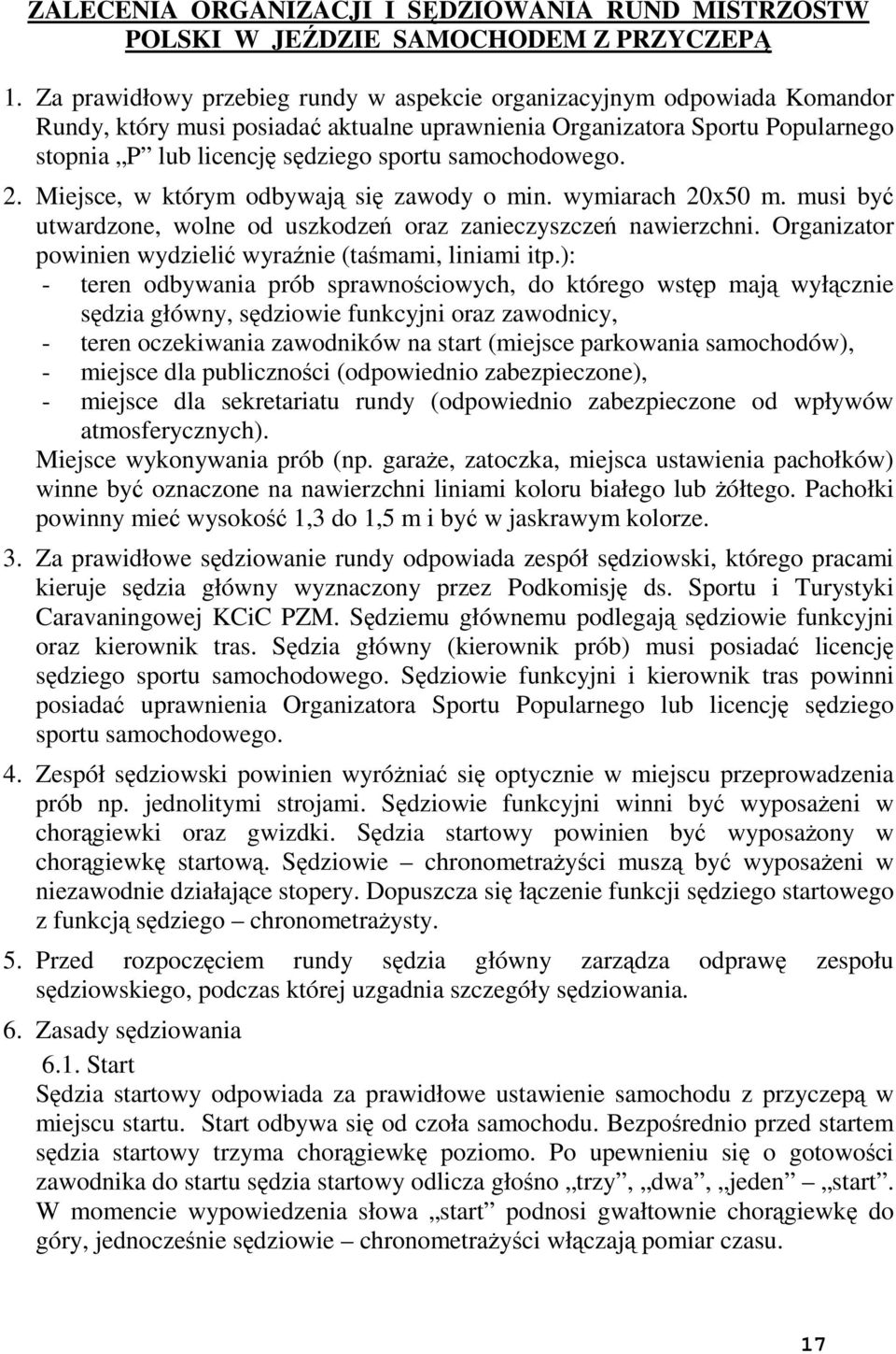 samochodowego. 2. Miejsce, w którym odbywają się zawody o min. wymiarach 20x50 m. musi być utwardzone, wolne od uszkodzeń oraz zanieczyszczeń nawierzchni.