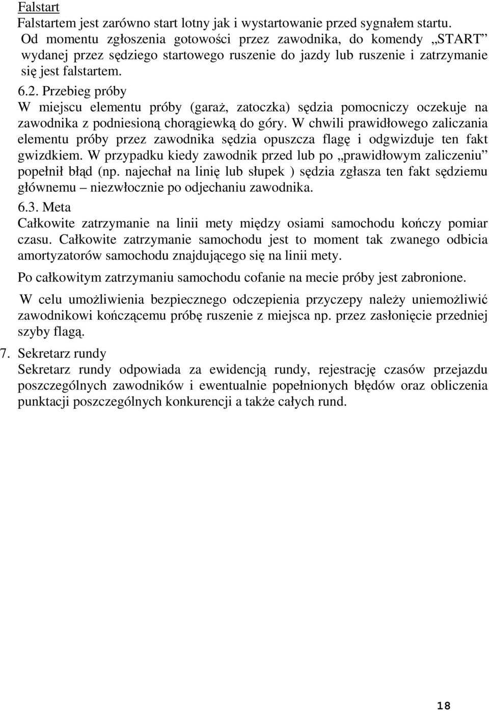 Przebieg próby W miejscu elementu próby (garaŝ, zatoczka) sędzia pomocniczy oczekuje na zawodnika z podniesioną chorągiewką do góry.