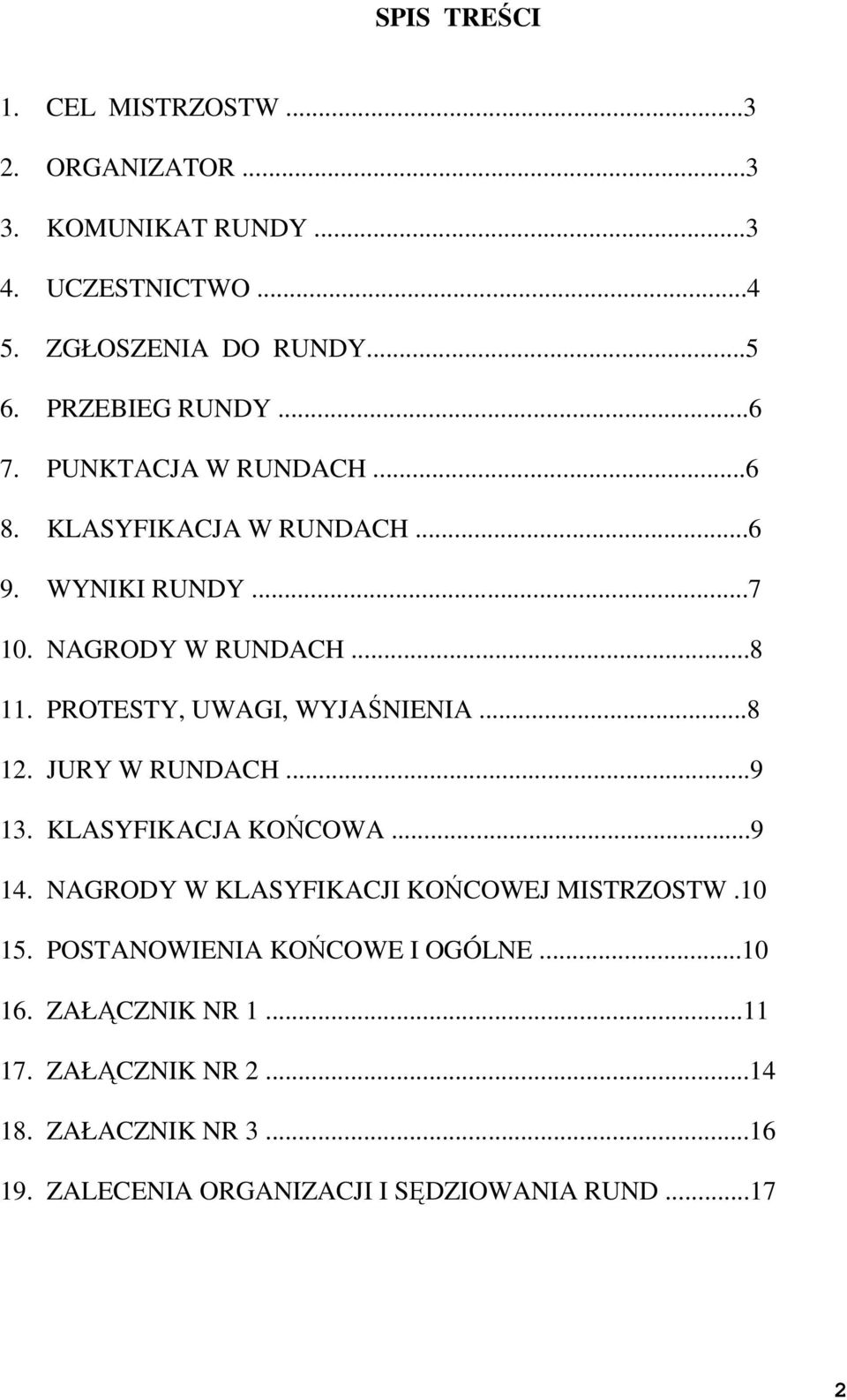 PROTESTY, UWAGI, WYJAŚNIENIA...8 12. JURY W RUNDACH...9 13. KLASYFIKACJA KOŃCOWA...9 14. NAGRODY W KLASYFIKACJI KOŃCOWEJ MISTRZOSTW.10 15.