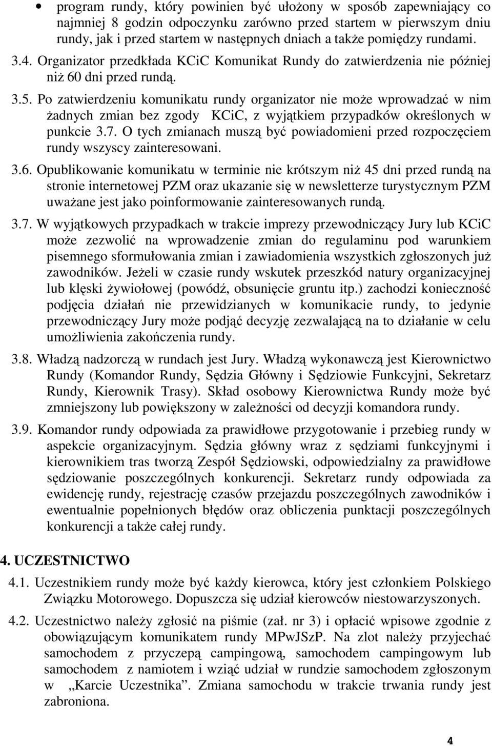 Po zatwierdzeniu komunikatu rundy organizator nie moŝe wprowadzać w nim Ŝadnych zmian bez zgody KCiC, z wyjątkiem przypadków określonych w punkcie 3.7.