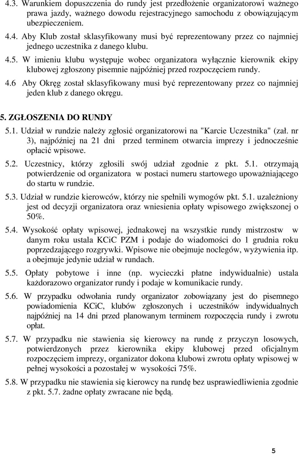 6 Aby Okręg został sklasyfikowany musi być reprezentowany przez co najmniej jeden klub z danego okręgu. 5. ZGŁOSZENIA DO RUNDY 5.1.