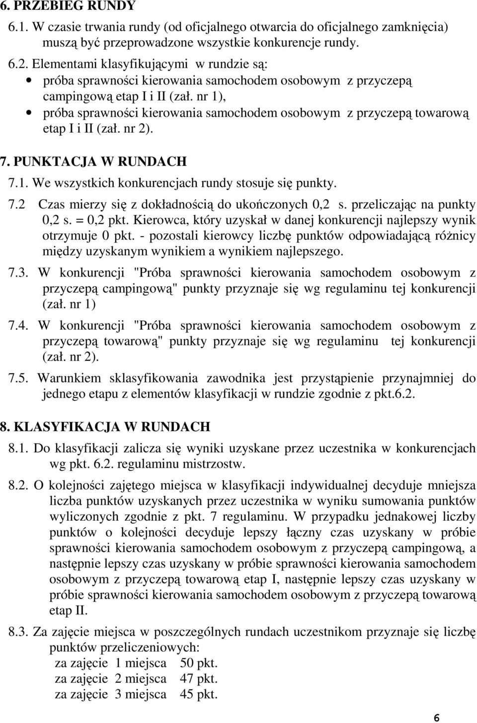 nr 1), próba sprawności kierowania samochodem osobowym z przyczepą towarową etap I i II (zał. nr 2). 7. PUNKTACJA W RUNDACH 7.1. We wszystkich konkurencjach rundy stosuje się punkty. 7.2 Czas mierzy się z dokładnością do ukończonych 0,2 s.