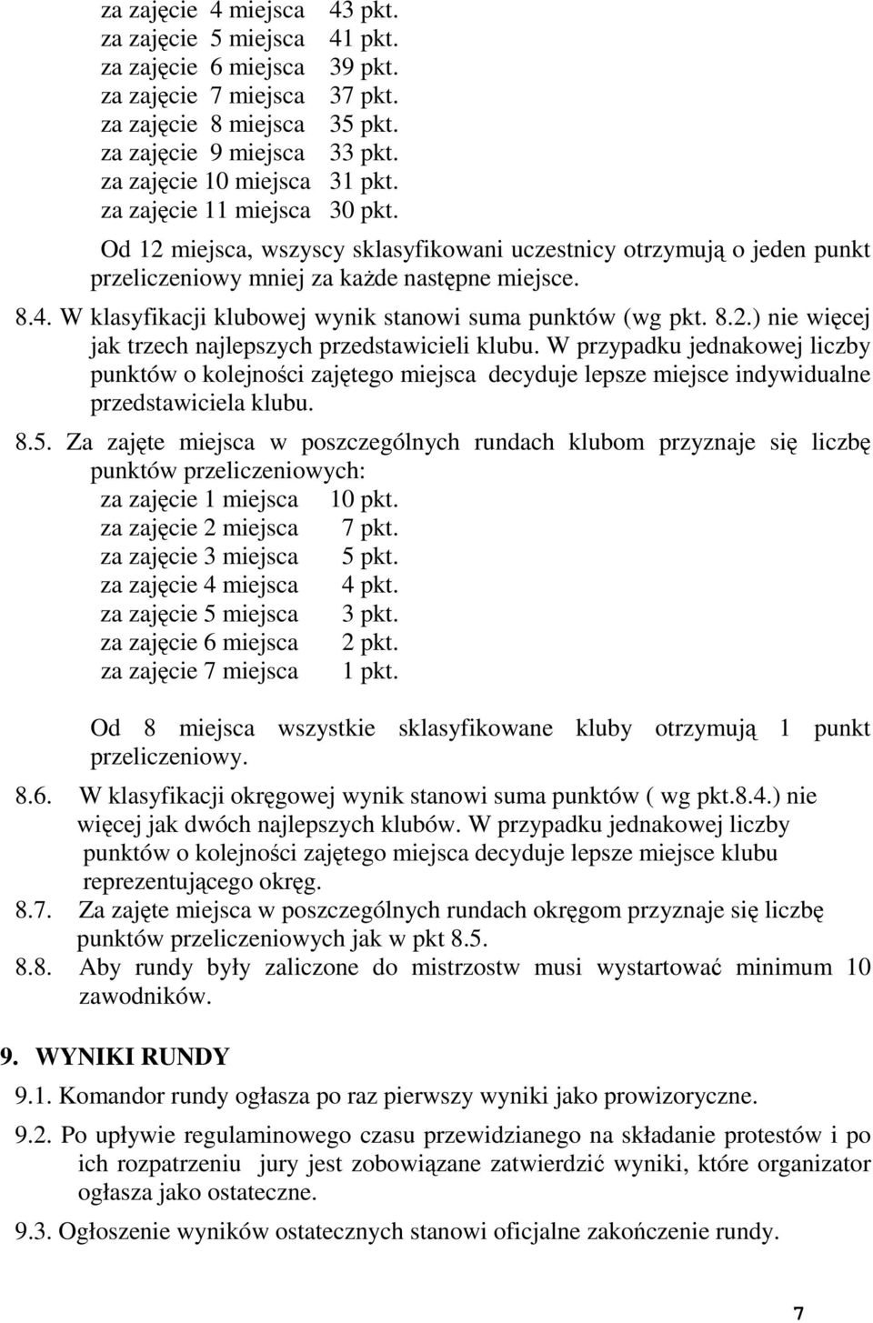 W klasyfikacji klubowej wynik stanowi suma punktów (wg pkt. 8.2.) nie więcej jak trzech najlepszych przedstawicieli klubu.