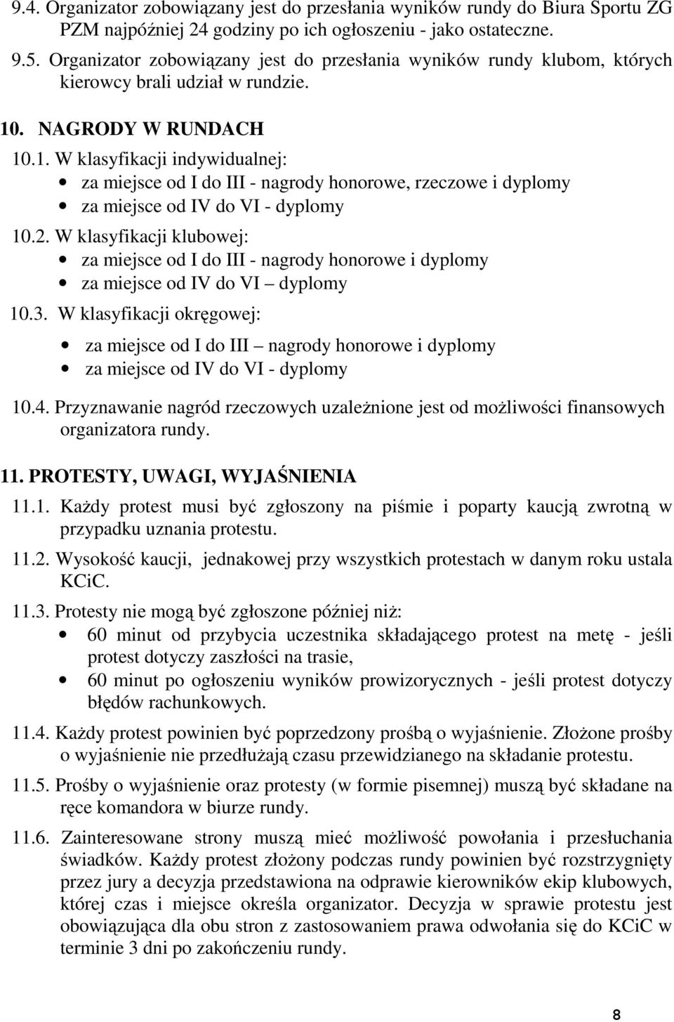 . NAGRODY W RUNDACH 10.1. W klasyfikacji indywidualnej: za miejsce od I do III - nagrody honorowe, rzeczowe i dyplomy za miejsce od IV do VI - dyplomy 10.2.