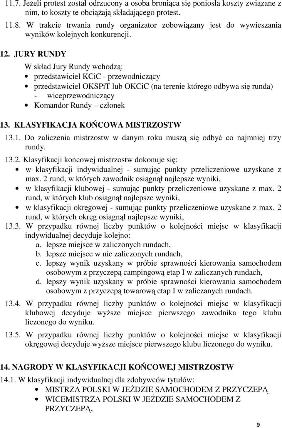 JURY RUNDY W skład Jury Rundy wchodzą: przedstawiciel KCiC - przewodniczący przedstawiciel OKSPiT lub OKCiC (na terenie którego odbywa się runda) - wiceprzewodniczący Komandor Rundy członek 13.