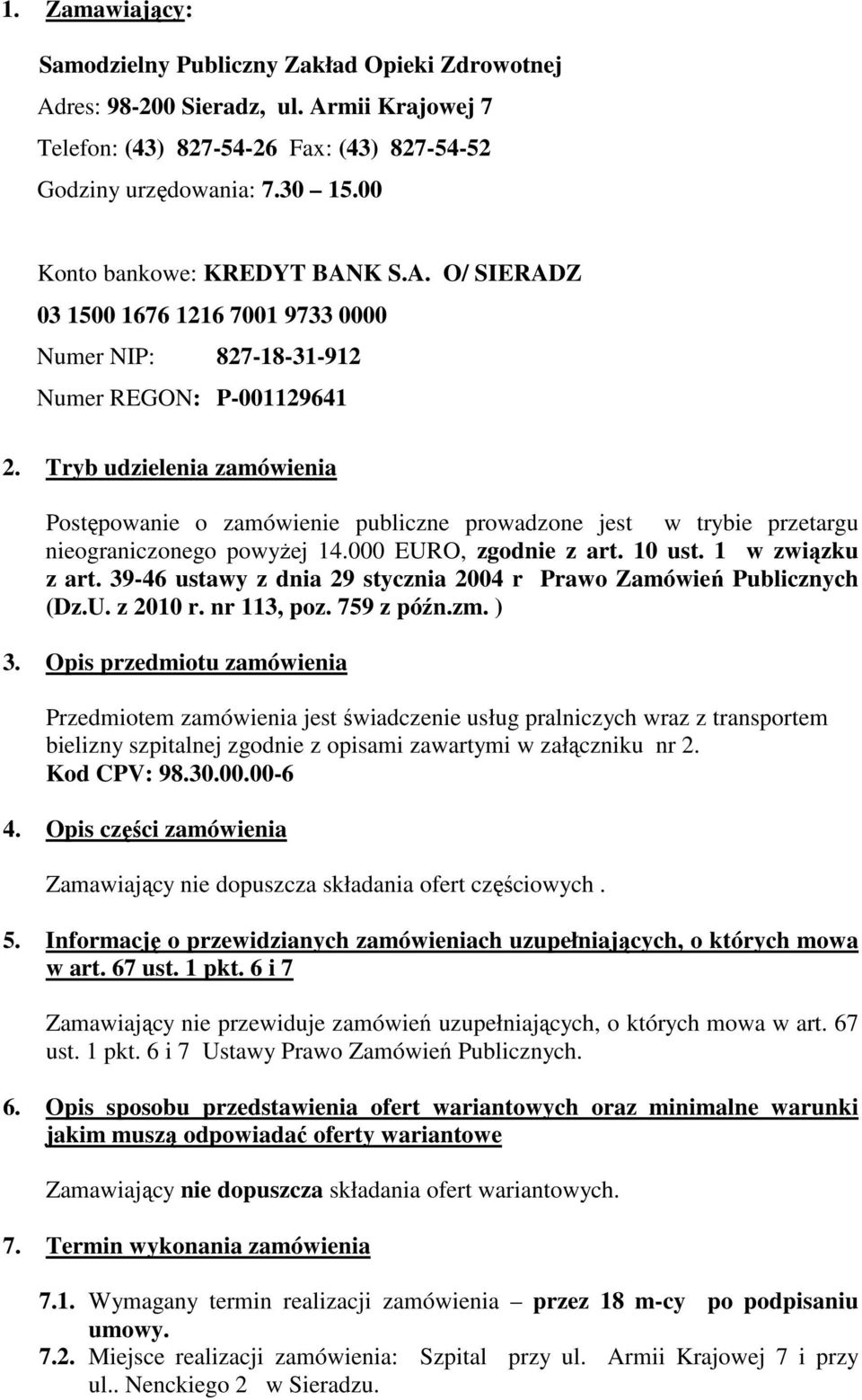 Tryb udzielenia zamówienia Postępowanie o zamówienie publiczne prowadzone jest w trybie przetargu nieograniczonego powyżej 14.000 EURO, zgodnie z art. 10 ust. 1 w związku z art.